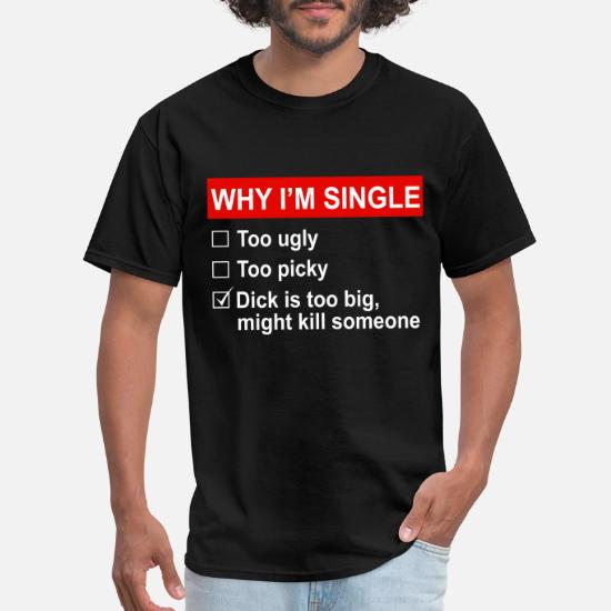 Funny rude offensive WHY I M SINGLE 